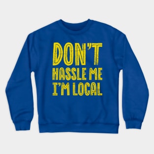 Don't hassle Me I'm Local Funny Crewneck Sweatshirt